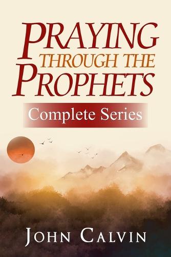 Praying Through the Prophets (The Complete Series)