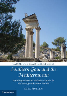 Cambridge Classical Studies: Southern Gaul and the Mediterranean: Multilingualism and Multiple Identities in the Iron Age and Roman Periods