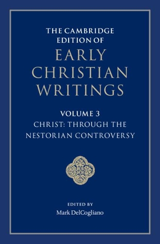 The Cambridge Edition of Early Christian Writings: Volume 3, Christ: Through the Nestorian Controversy