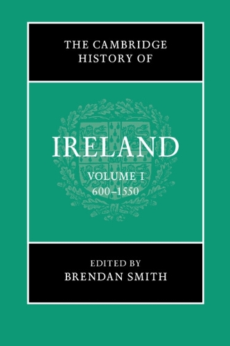The Cambridge History of Ireland: Volume 1, 600–1550