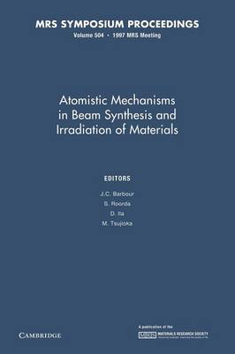 Atomistic Mechanisms in Beam Synthesis and Irradiation of Materials: Volume 504