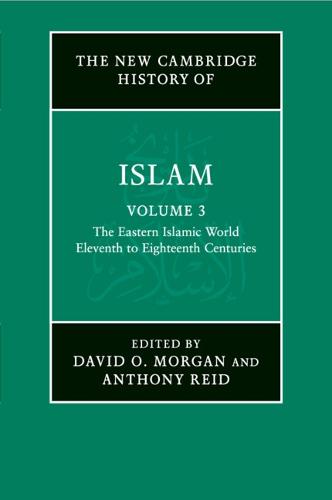 The New Cambridge History of Islam: Volume 3, The Eastern Islamic World, Eleventh to Eighteenth Centuries