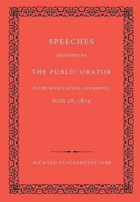 Speeches Delivered by the Public Orator in the Senate House, Cambridge, June 16, 1874