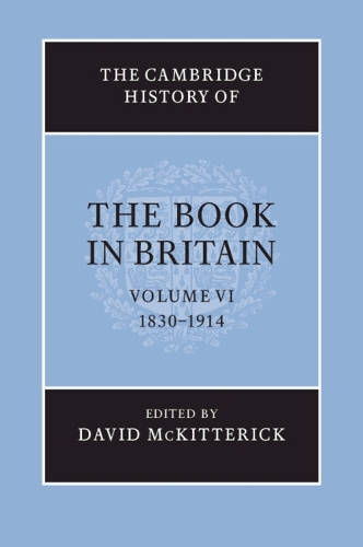 The Cambridge History of the Book in Britain: Volume 6, 1830–1914