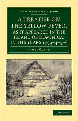 A Treatise on the Yellow Fever, as It Appeared in the Island of Dominica, in the Years 1793–4–5–6