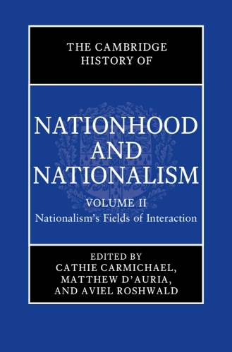 The Cambridge History of Nationhood and Nationalism: Volume 2, Nationalism's Fields of Interaction