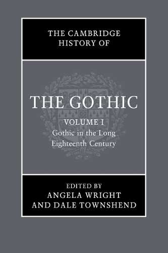 The Cambridge History of the Gothic: Volume 1, Gothic in the Long Eighteenth Century
