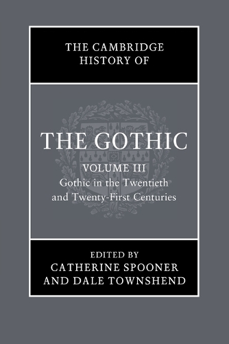 The Cambridge History of the Gothic: Volume 3, Gothic in the Twentieth and Twenty-First Centuries