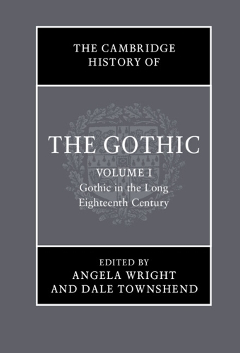 The Cambridge History of the Gothic: Volume 1, Gothic in the Long Eighteenth Century