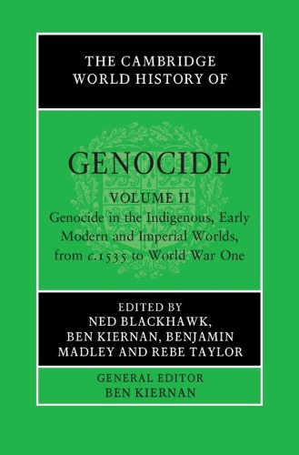 The Cambridge World History of Genocide: Volume 2, Genocide in the Indigenous, Early Modern and Imperial Worlds, from c.1535 to World War One