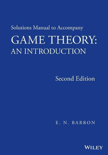 Solutions Manual to Accompany Game Theory