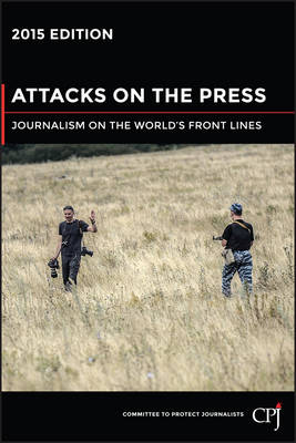 Attacks on the Press : Journalism on the World's Front Lines 2015