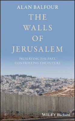 The Walls of Jerusalem - Preserving the Past, Controlling the Future