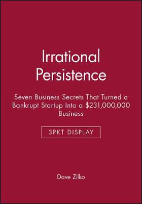 Irrational Persistence: Seven Business Secrets That Turned a Bankrupt Startup Into a $231,000,000 Business - 3pkt Display