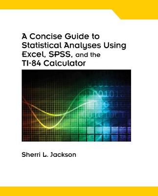 A Concise Guide to Statistical Analyses Using Excel, SPSS, and the TI-84 Calculator, Spiral bound Version