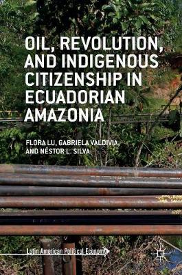 Oil, Revolution, and Indigenous Citizenship in Ecuadorian Amazonia