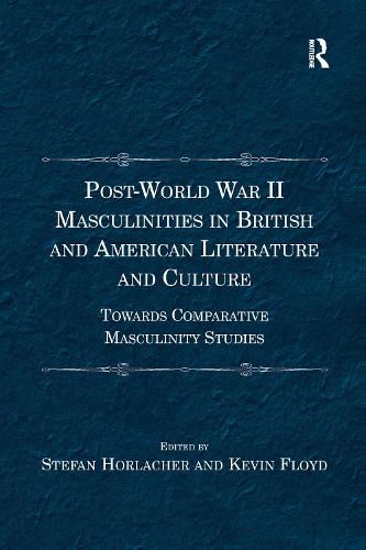 Post-World War II Masculinities in British and American Literature and Culture