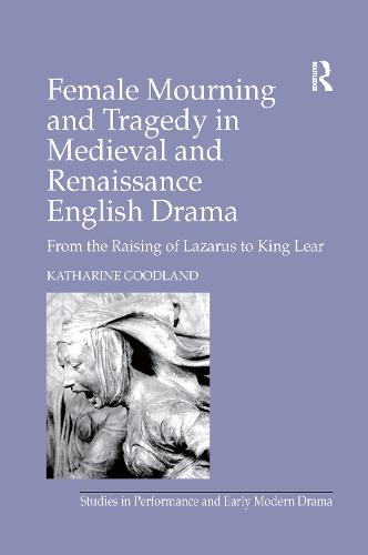 Female Mourning and Tragedy in Medieval and Renaissance English Drama