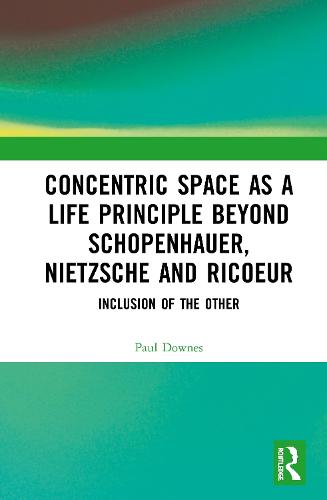 Concentric Space as a Life Principle Beyond Schopenhauer, Nietzsche and Ricoeur