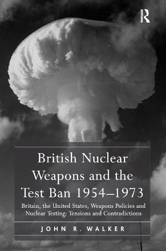 British Nuclear Weapons and the Test Ban 1954–1973