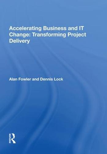Accelerating Business and IT Change: Transforming Project Delivery