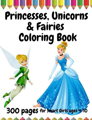 300 Pages Princesses, Unicorns and Fairies Coloring book for Smart Girls Ages 4-10