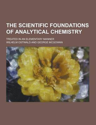 The Scientific Foundations of Analytical Chemistry; Treated in an Elementary Manner