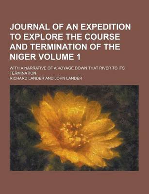 Journal of an Expedition to Explore the Course and Termination of the Niger; With a Narrative of a Voyage Down That River to Its Termination Volume 1