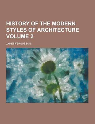 History of the Modern Styles of Architecture Volume 2