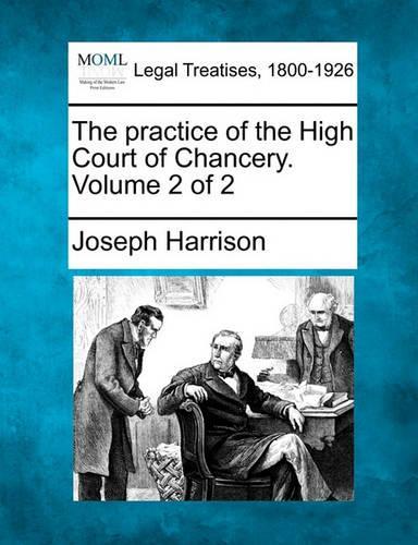 The practice of the High Court of Chancery. Volume 2 of 2
