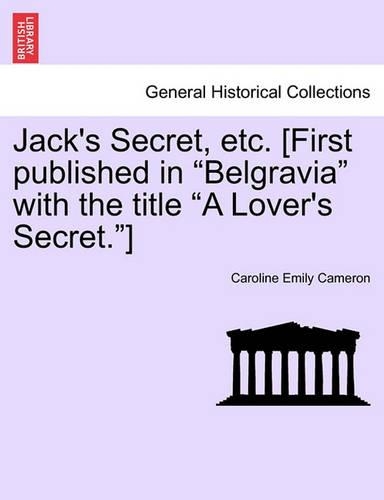 Jack's Secret, Etc. [First Published in Belgravia with the Title a Lover's Secret.]