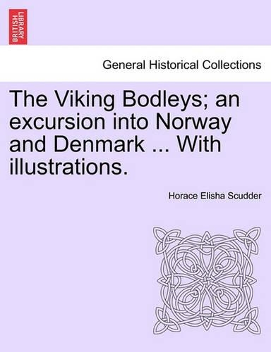 The Viking Bodleys; An Excursion Into Norway and Denmark ... with Illustrations.