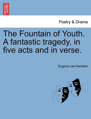 The Fountain of Youth. a Fantastic Tragedy, in Five Acts and in Verse.