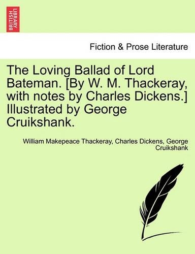 The Loving Ballad of Lord Bateman. [By W. M. Thackeray, with Notes by Charles Dickens.] Illustrated by George Cruikshank.