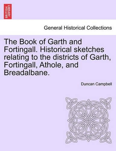 The Book of Garth and Fortingall. Historical Sketches Relating to the Districts of Garth, Fortingall, Athole, and Breadalbane.
