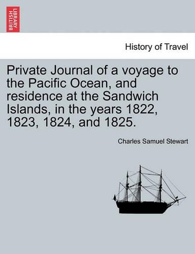 Private Journal of a Voyage to the Pacific Ocean, and Residence at the Sandwich Islands, in the Years 1822, 1823, 1824, and 1825.