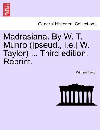 Madrasiana. By W. T. Munro ([pseud., i.e.] W. Taylor) ... Third edition. Reprint.