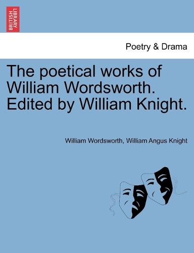 The poetical works of William Wordsworth. Edited by William Knight.
