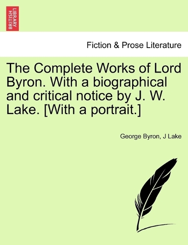 The Complete Works of Lord Byron. With a biographical and critical notice by J. W. Lake. [With a portrait.] VOL. II