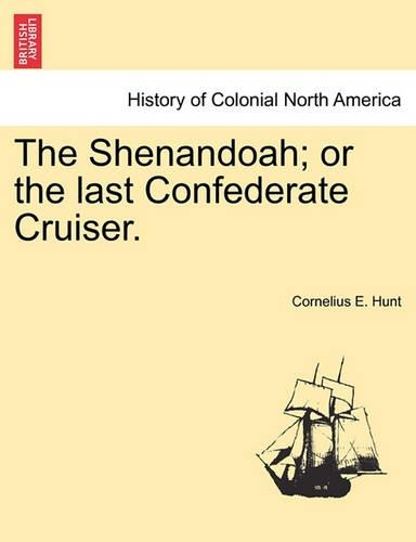 The Shenandoah; Or the Last Confederate Cruiser.