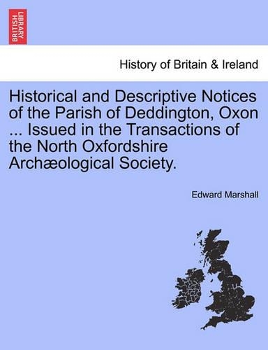 Historical and Descriptive Notices of the Parish of Deddington, Oxon ... Issued in the Transactions of the North Oxfordshire Archaeological Society.