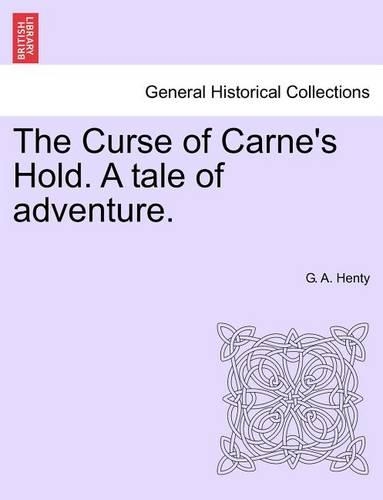 The Curse of Carne's Hold. a Tale of Adventure. Vol.I
