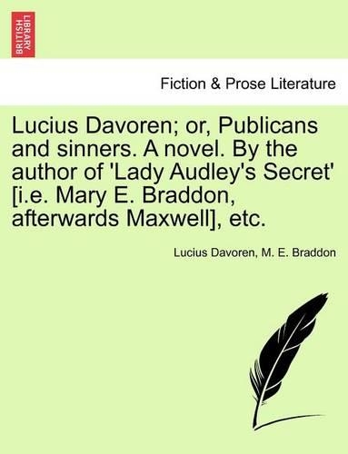 Lucius Davoren; Or, Publicans and Sinners. a Novel. by the Author of 'Lady Audley's Secret' [I.E. Mary E. Braddon, Afterwards Maxwell], Etc. Vol. II