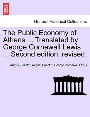 The Public Economy of Athens ... Translated by George Cornewall Lewis ... Second edition, revised.