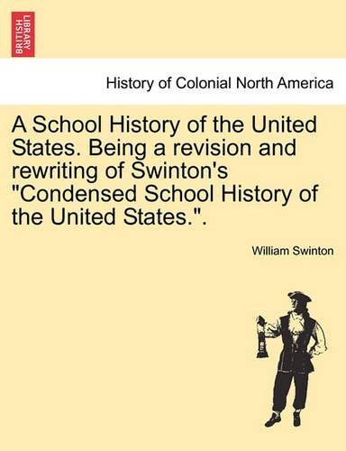 A School History of the United States. Being a Revision and Rewriting of Swinton's Condensed School History of the United States..
