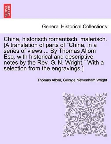China, Historisch Romantisch, Malerisch. [A Translation of Parts of China, in a Series of Views ... by Thomas Allom Esq. with Historical and Descript