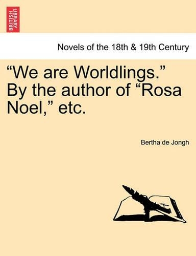 We Are Worldlings. by the Author of Rosa Noel, Etc. Vol. I