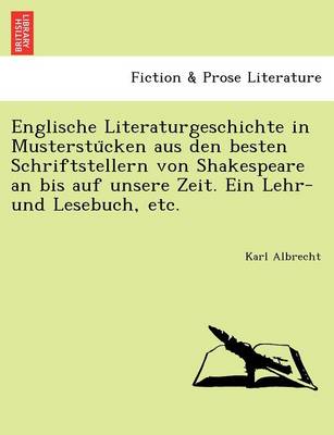 Englische Literaturgeschichte in Musterstu Cken Aus Den Besten Schriftstellern Von Shakespeare an Bis Auf Unsere Zeit. Ein Lehr- Und Lesebuch, Etc.