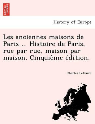 Les anciennes maisons de Paris ... Histoire de Paris, rue par rue, maison par maison. Cinquième édition.
