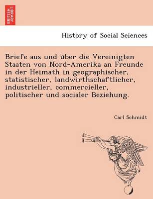 Briefe Aus Und U Ber Die Vereinigten Staaten Von Nord-Amerika an Freunde in Der Heimath in Geographischer, Statistischer, Landwirthschaftlicher, Industrieller, Commercieller, Politischer Und Socialer Beziehung.